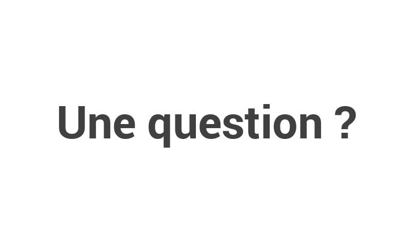 Une question ?